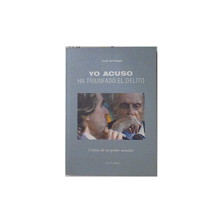 Yo Acuso. Ha triunfado el delito: Crítica de un poder mendaz